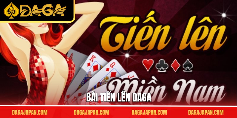Bài Tiến Lên DAGA – Trận Đấu Đỉnh Cao Của Bộ Óc Nhanh Nhạy