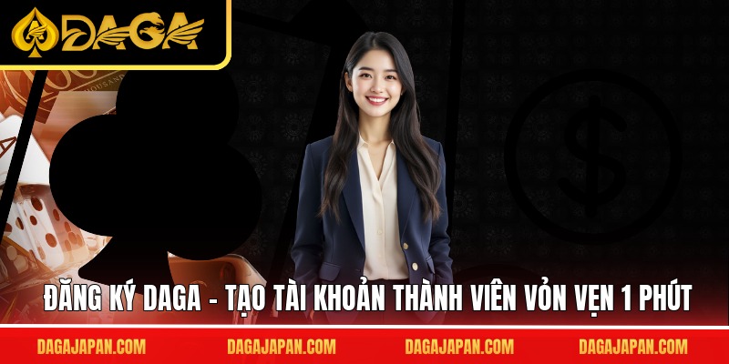 Đăng ký DAGA – Tạo tài khoản thành viên vỏn vẹn 1 phút