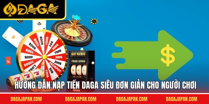 Hướng dẫn nạp tiền DAGA siêu đơn giản cho người chơi