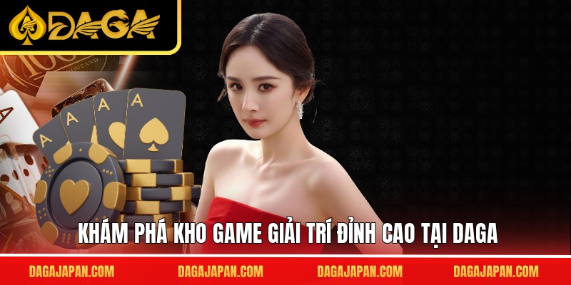 Khám phá kho game giải trí đỉnh cao tại DAGA