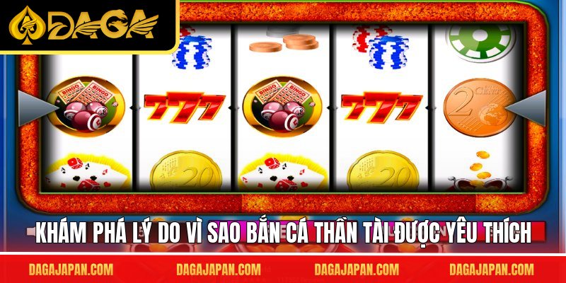 Khám phá lý do vì sao bắn cá thần tài được yêu thích