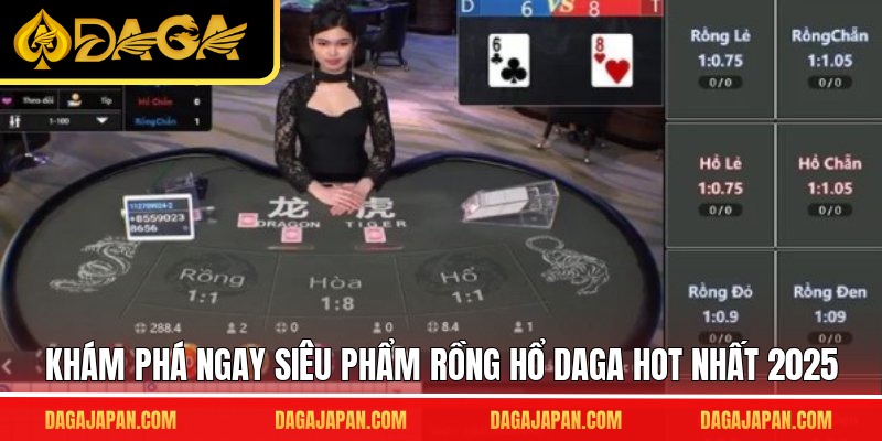 Khám phá ngay siêu phẩm rồng hổ DAGA hot nhất 2025