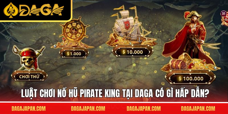 Luật chơi nổ hũ Pirate King tại DAGA có gì hấp dẫn?