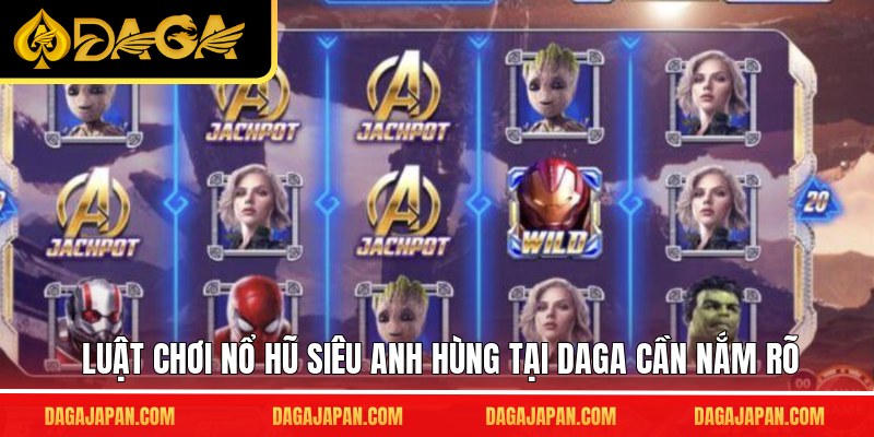 Luật chơi nổ hũ siêu anh hùng tại DAGA cần nắm rõ