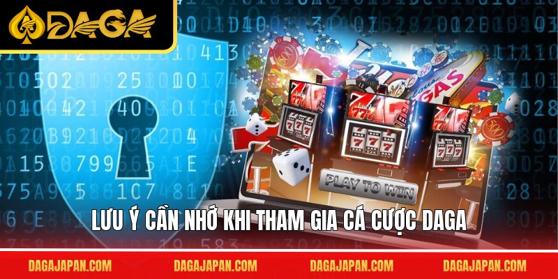 Lưu ý cần nhớ khi tham gia cá cược DAGA