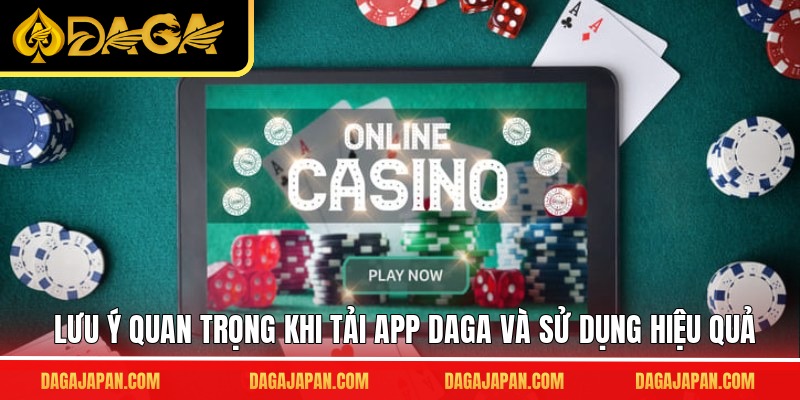 Lưu ý quan trọng khi tải app DAGA và sử dụng hiệu quả