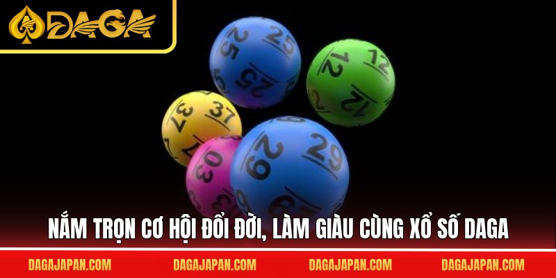 Nắm trọn cơ hội đổi đời, làm giàu cùng xổ số DAGA