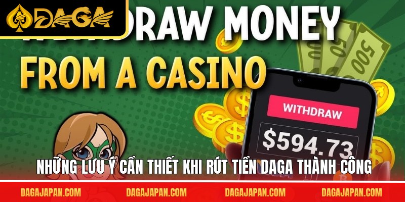 Những lưu ý cần thiết khi rút tiền DAGA thành công