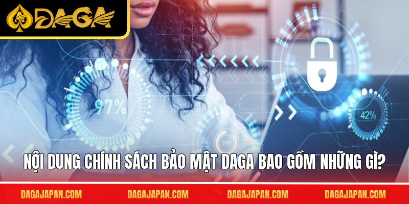 Nội dung chính sách bảo mật DAGA bao gồm những gì?
