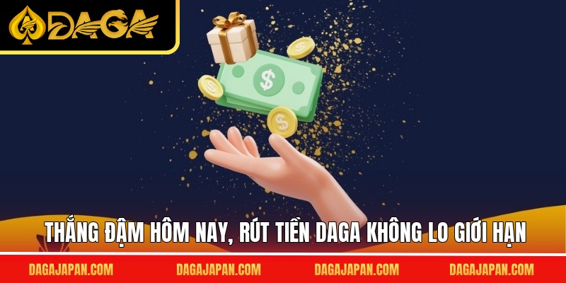 Thắng đậm hôm nay, rút tiền DAGA không lo giới hạn