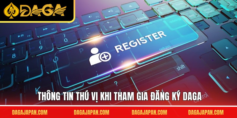 Thông tin thú vị khi tham gia đăng ký DAGA