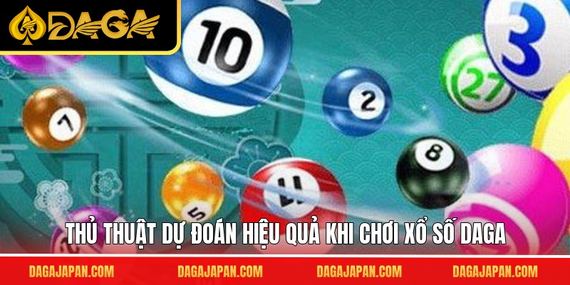 Thủ thuật dự đoán hiệu quả khi chơi xổ số DAGA