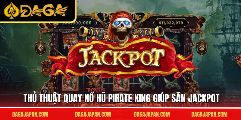 Thủ thuật quay nổ hũ Pirate King giúp săn jackpot
